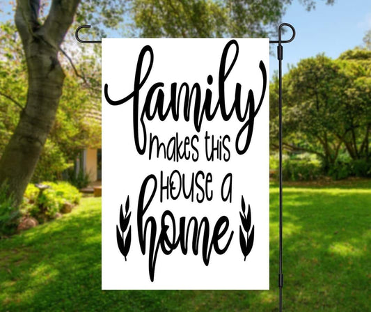Family Makes This House A Home - Garden Flag (12x18)