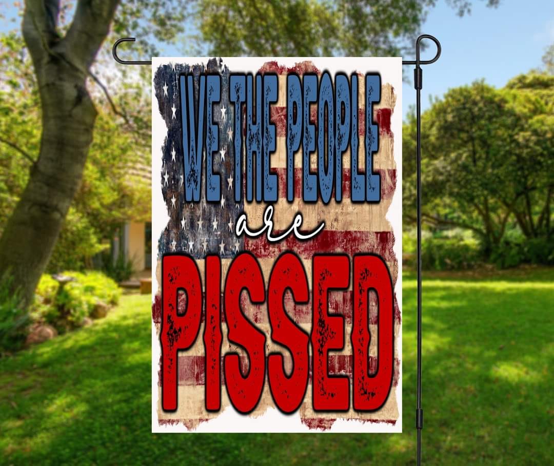 We The People Are Pissed - Garden Flag (12x18)